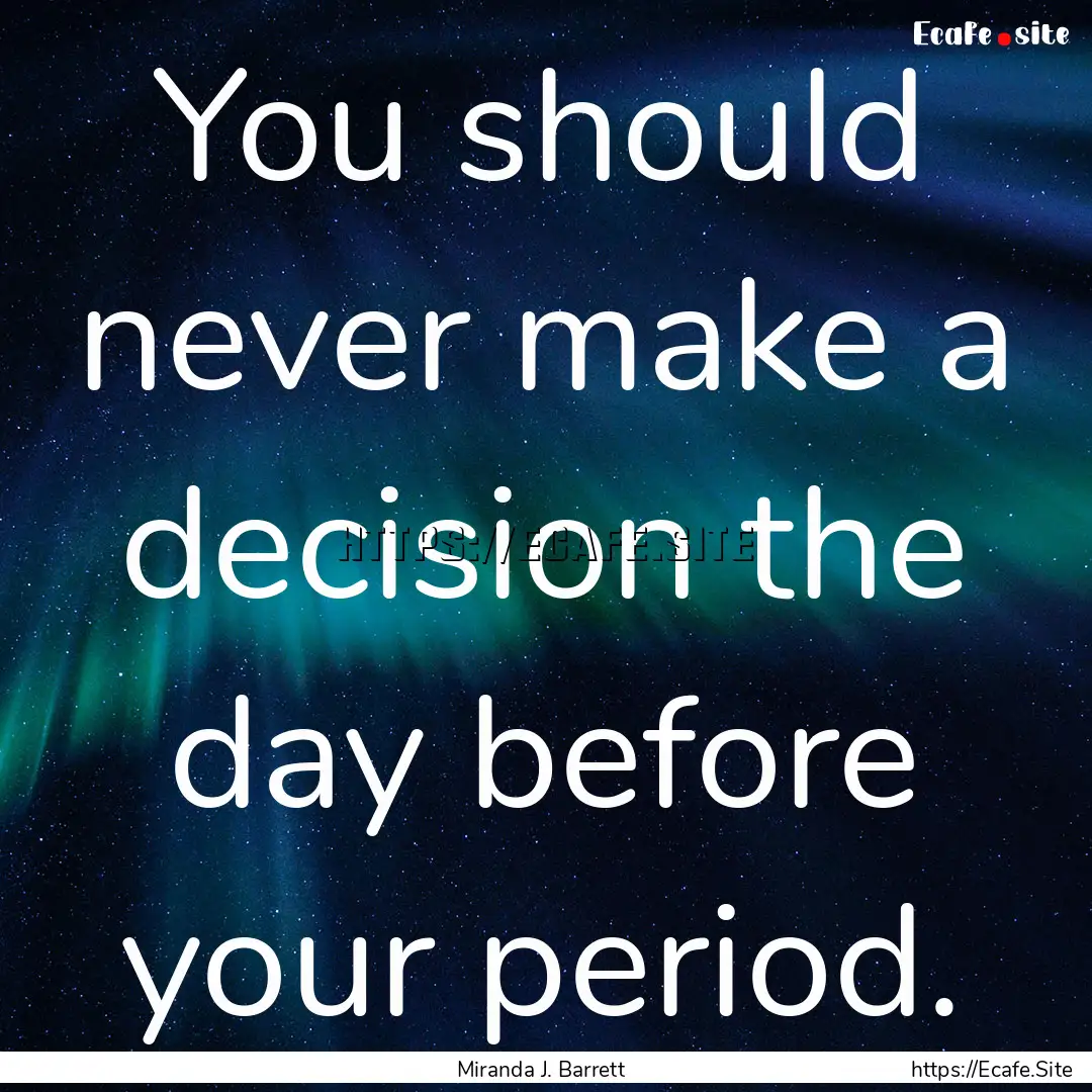 You should never make a decision the day.... : Quote by Miranda J. Barrett