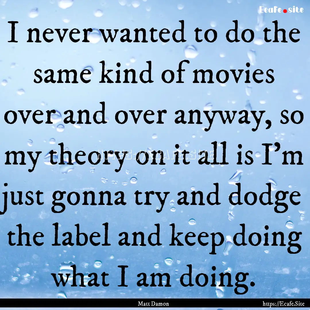 I never wanted to do the same kind of movies.... : Quote by Matt Damon