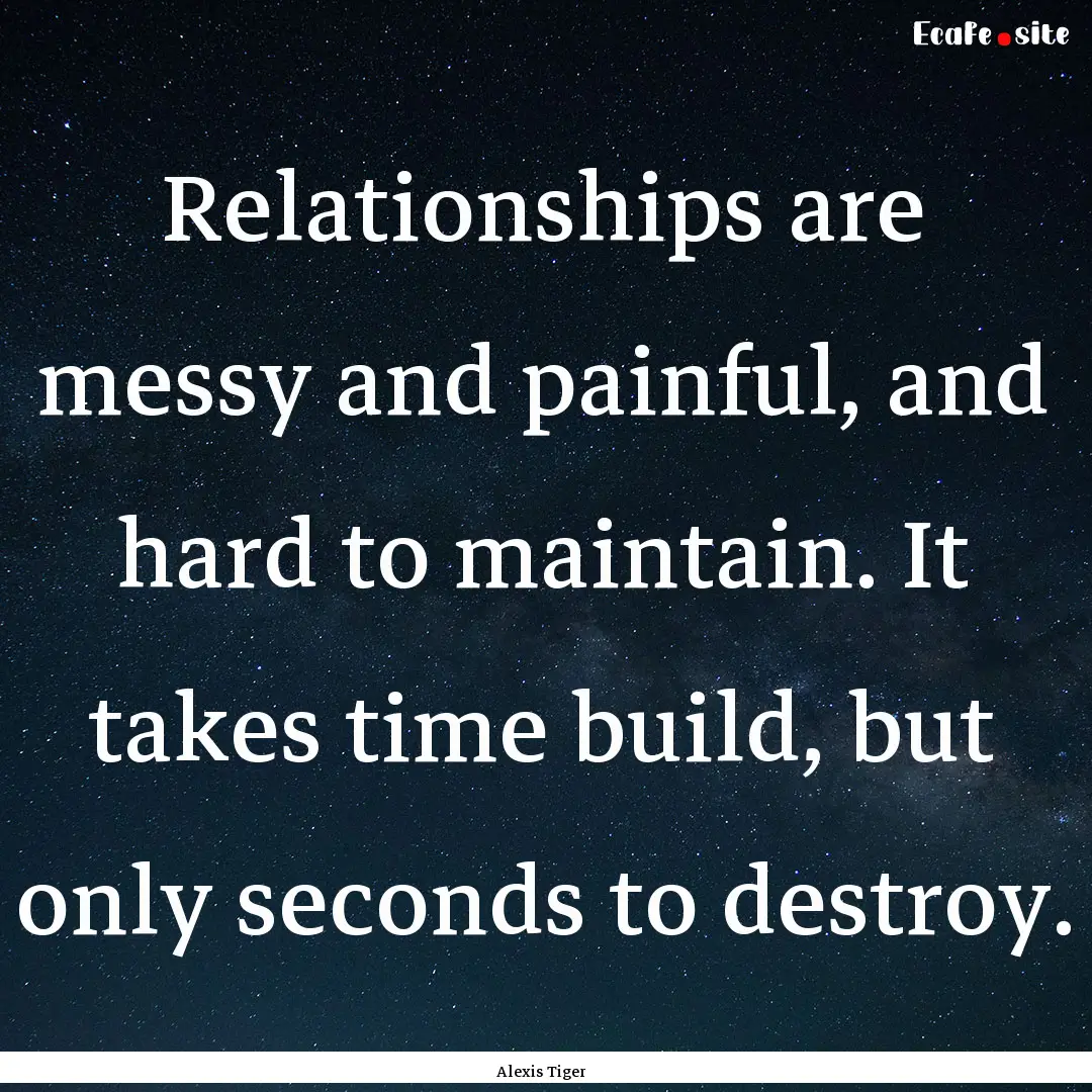 Relationships are messy and painful, and.... : Quote by Alexis Tiger