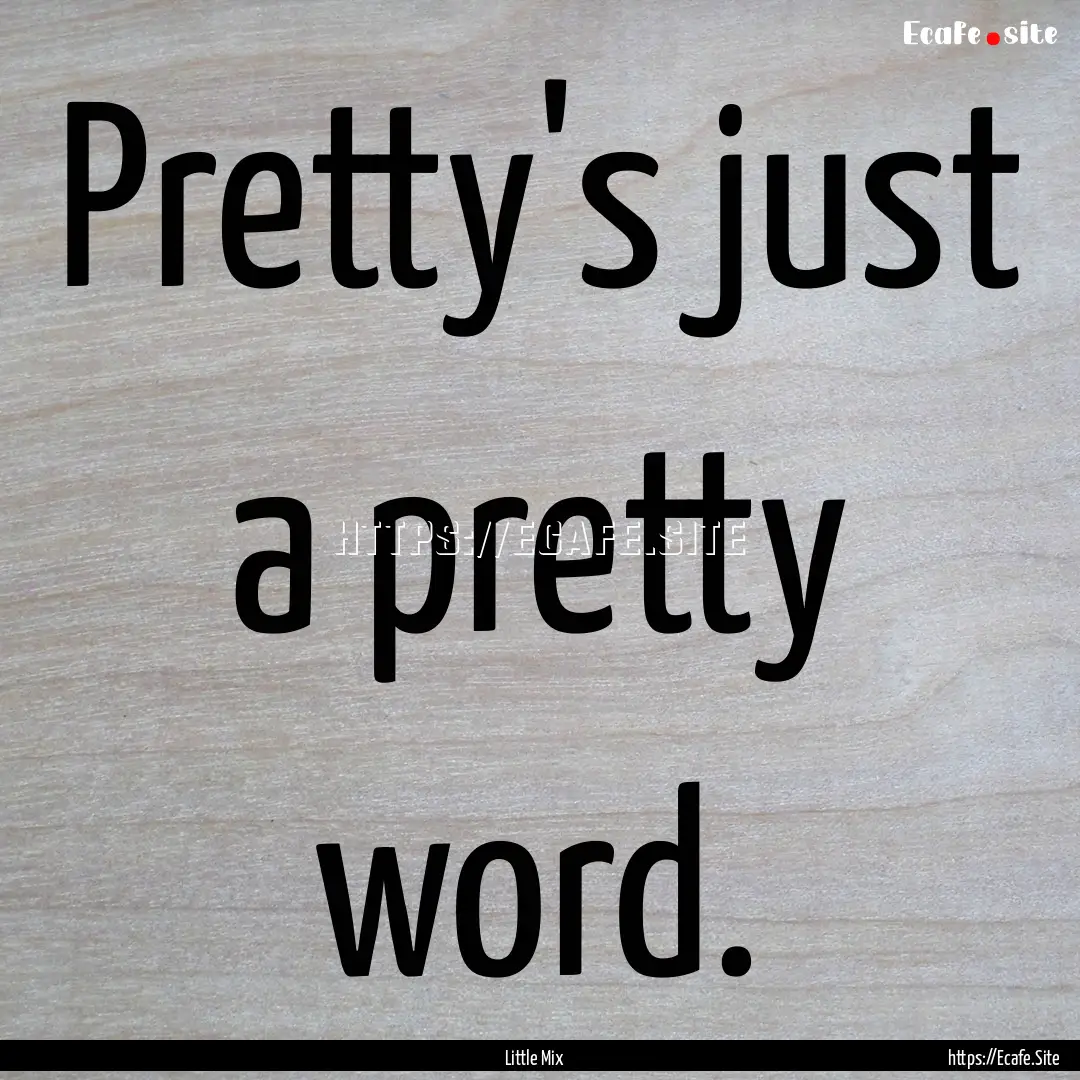 Pretty's just a pretty word. : Quote by Little Mix