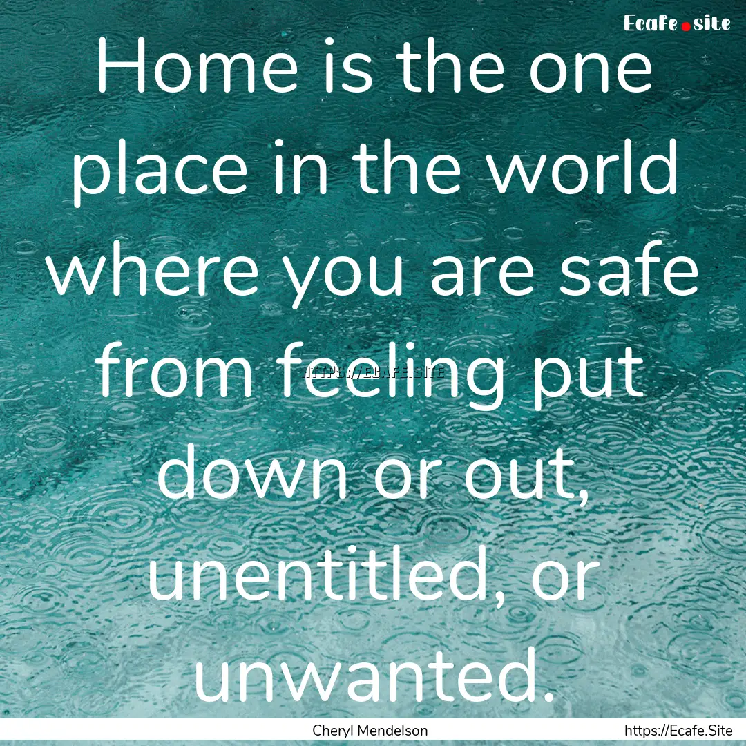 Home is the one place in the world where.... : Quote by Cheryl Mendelson