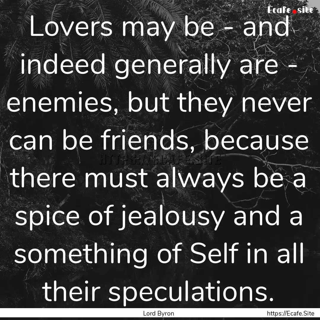 Lovers may be - and indeed generally are.... : Quote by Lord Byron