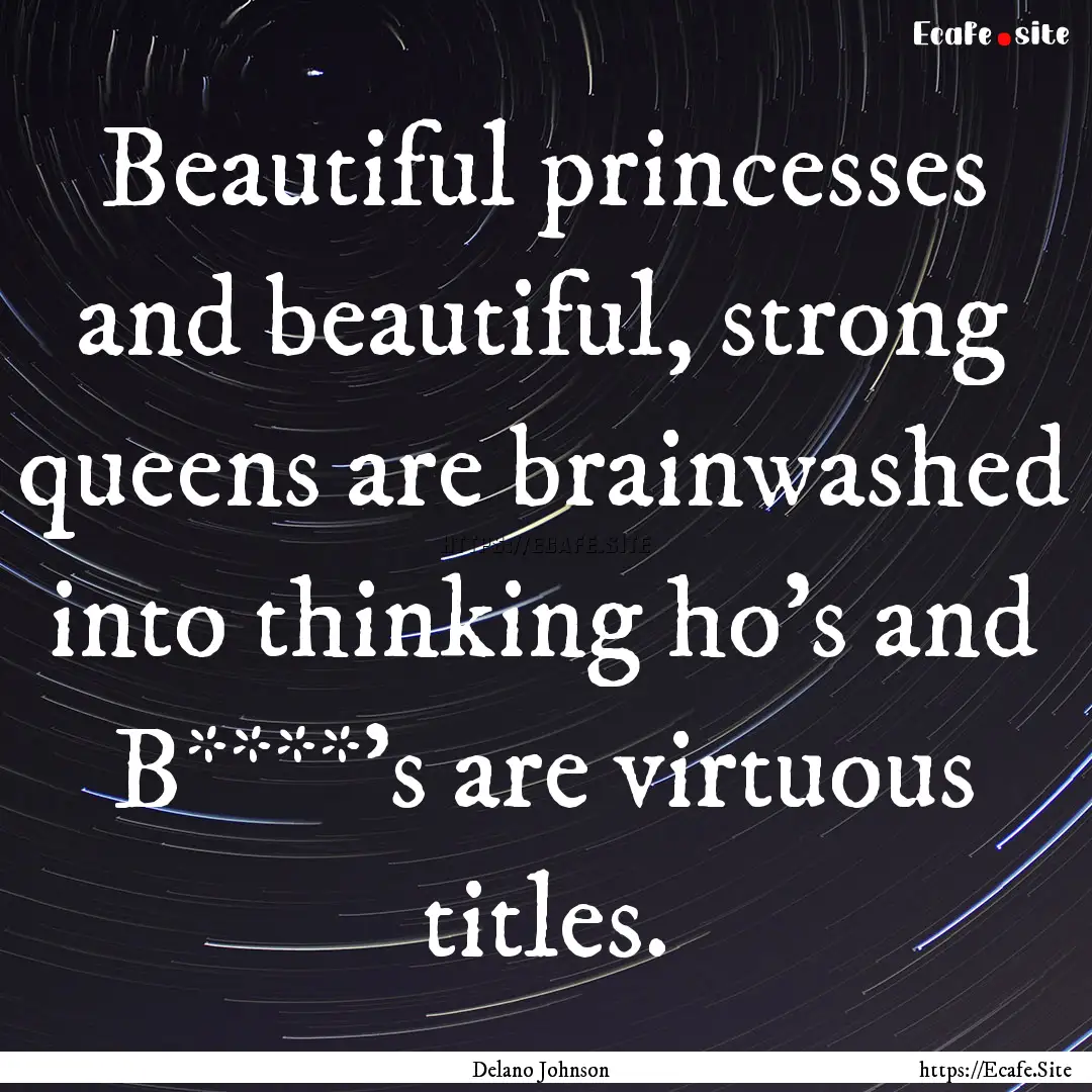 Beautiful princesses and beautiful, strong.... : Quote by Delano Johnson