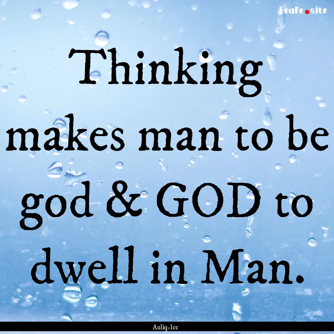 Thinking makes man to be god & GOD to dwell.... : Quote by Auliq-Ice