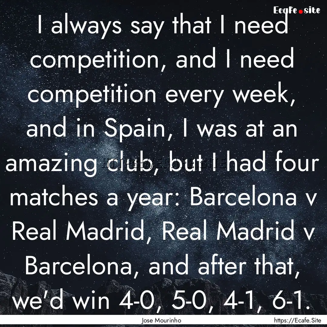 I always say that I need competition, and.... : Quote by Jose Mourinho