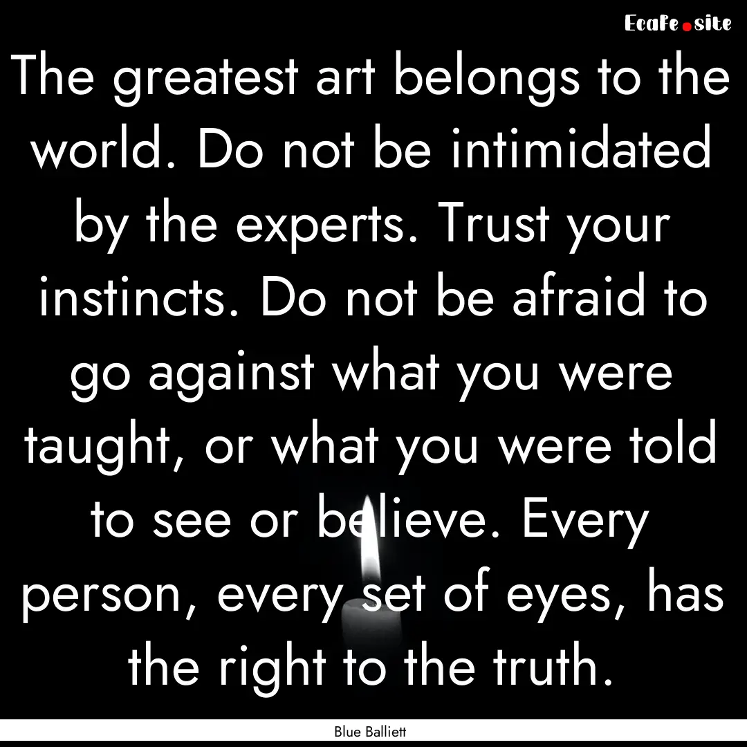 The greatest art belongs to the world. Do.... : Quote by Blue Balliett