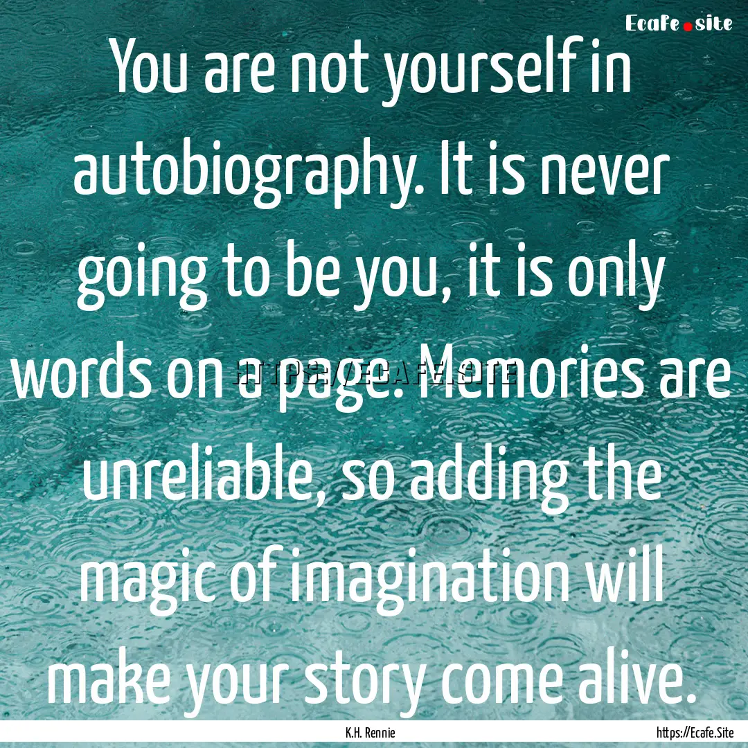 You are not yourself in autobiography. It.... : Quote by K.H. Rennie