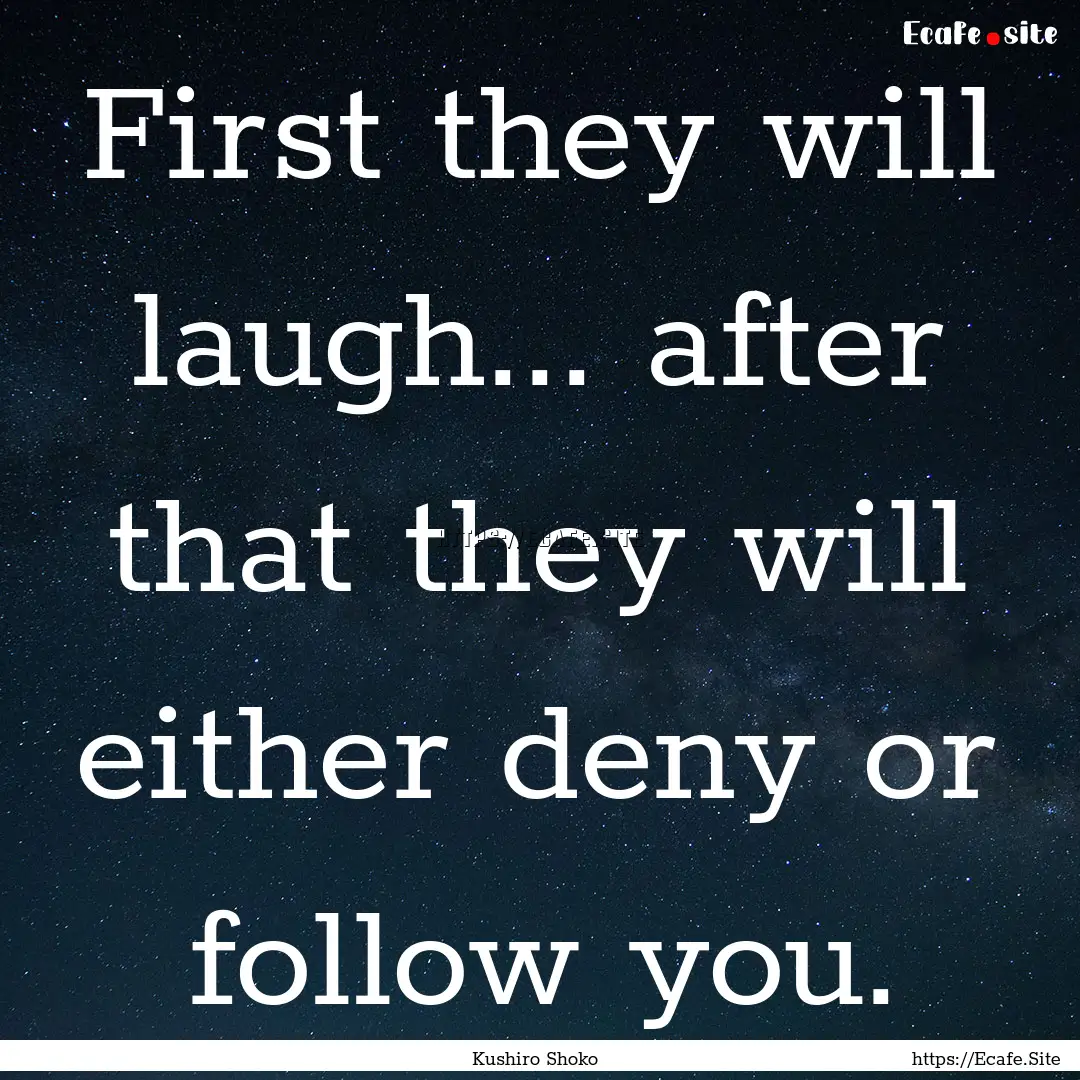 First they will laugh... after that they.... : Quote by Kushiro Shoko