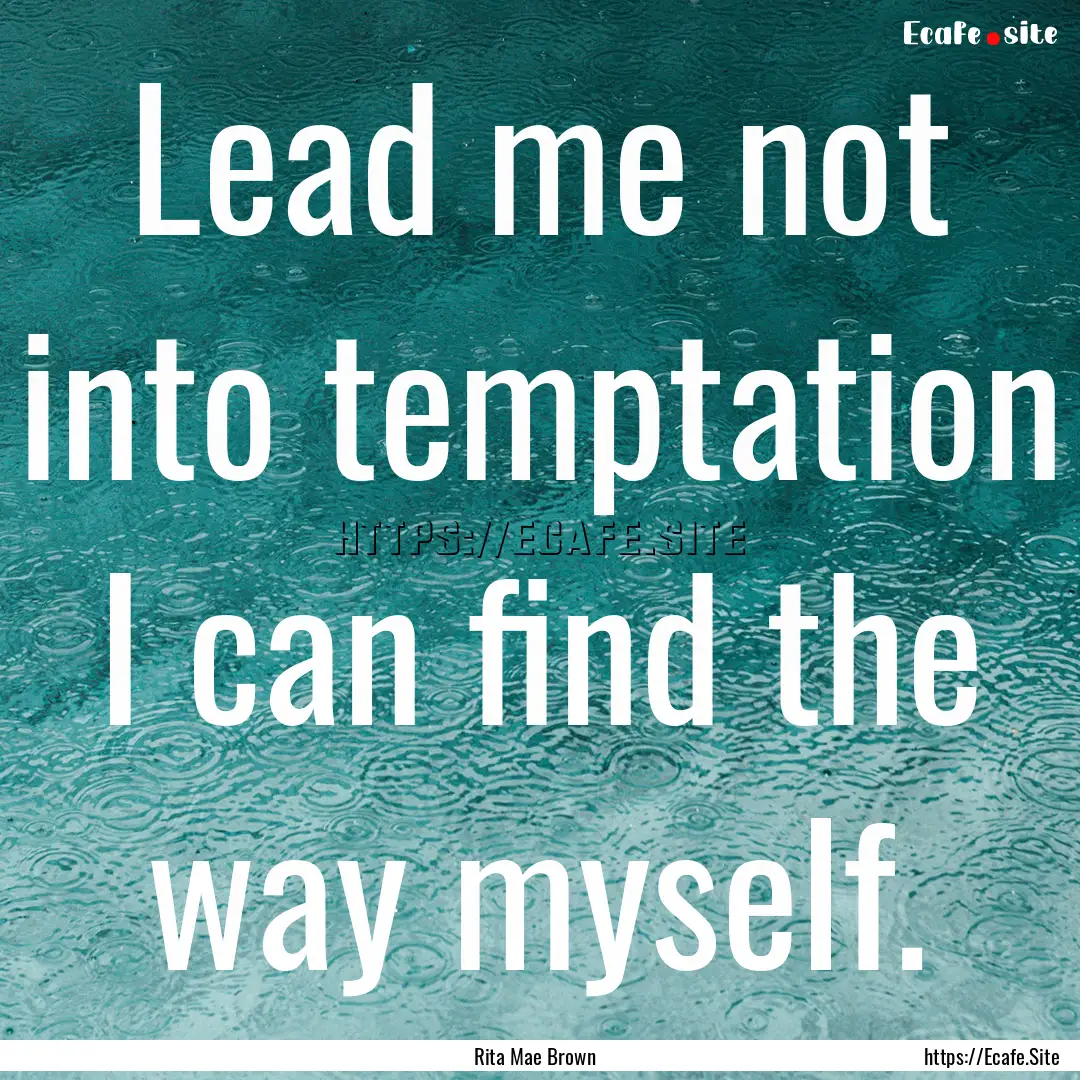 Lead me not into temptation I can find the.... : Quote by Rita Mae Brown