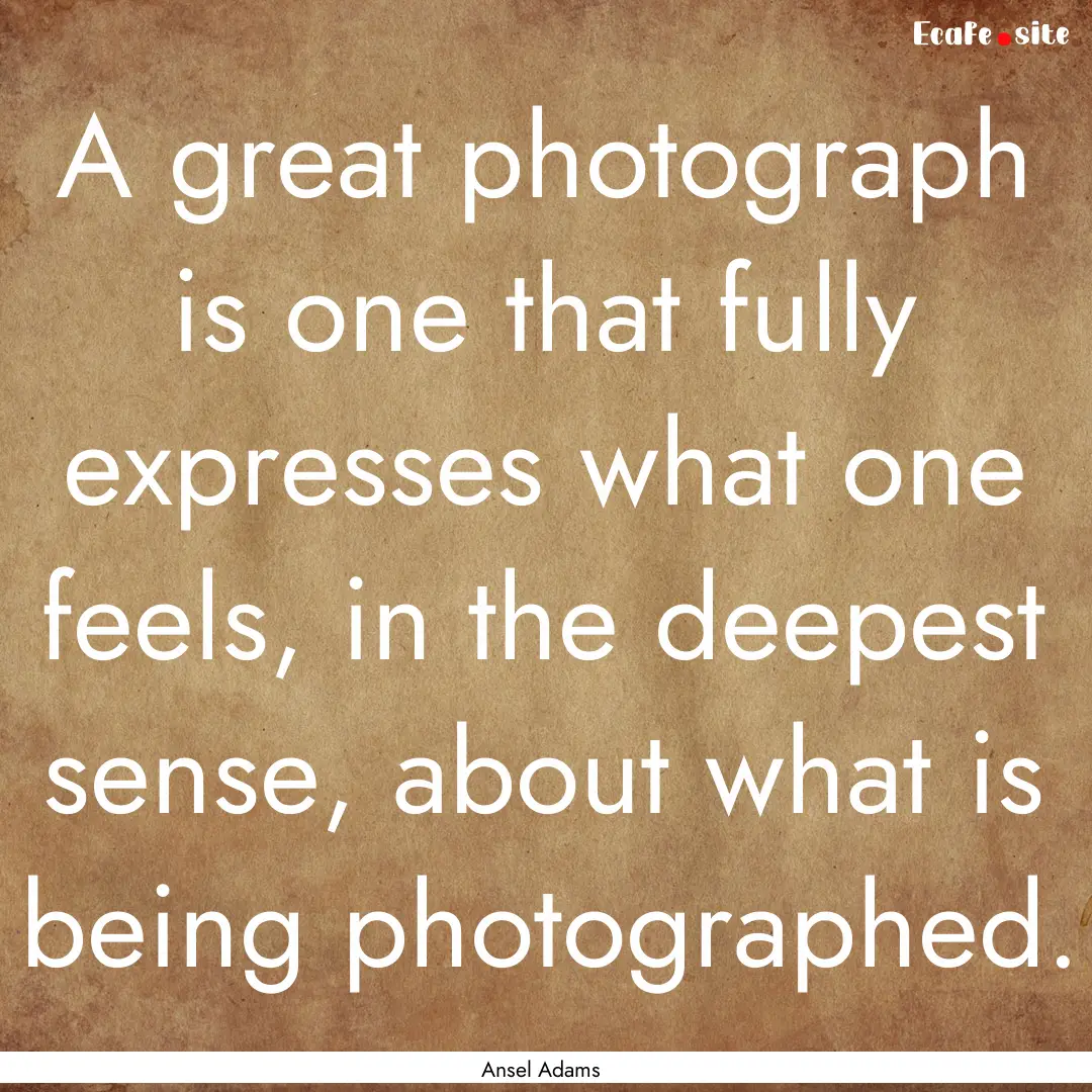 A great photograph is one that fully expresses.... : Quote by Ansel Adams