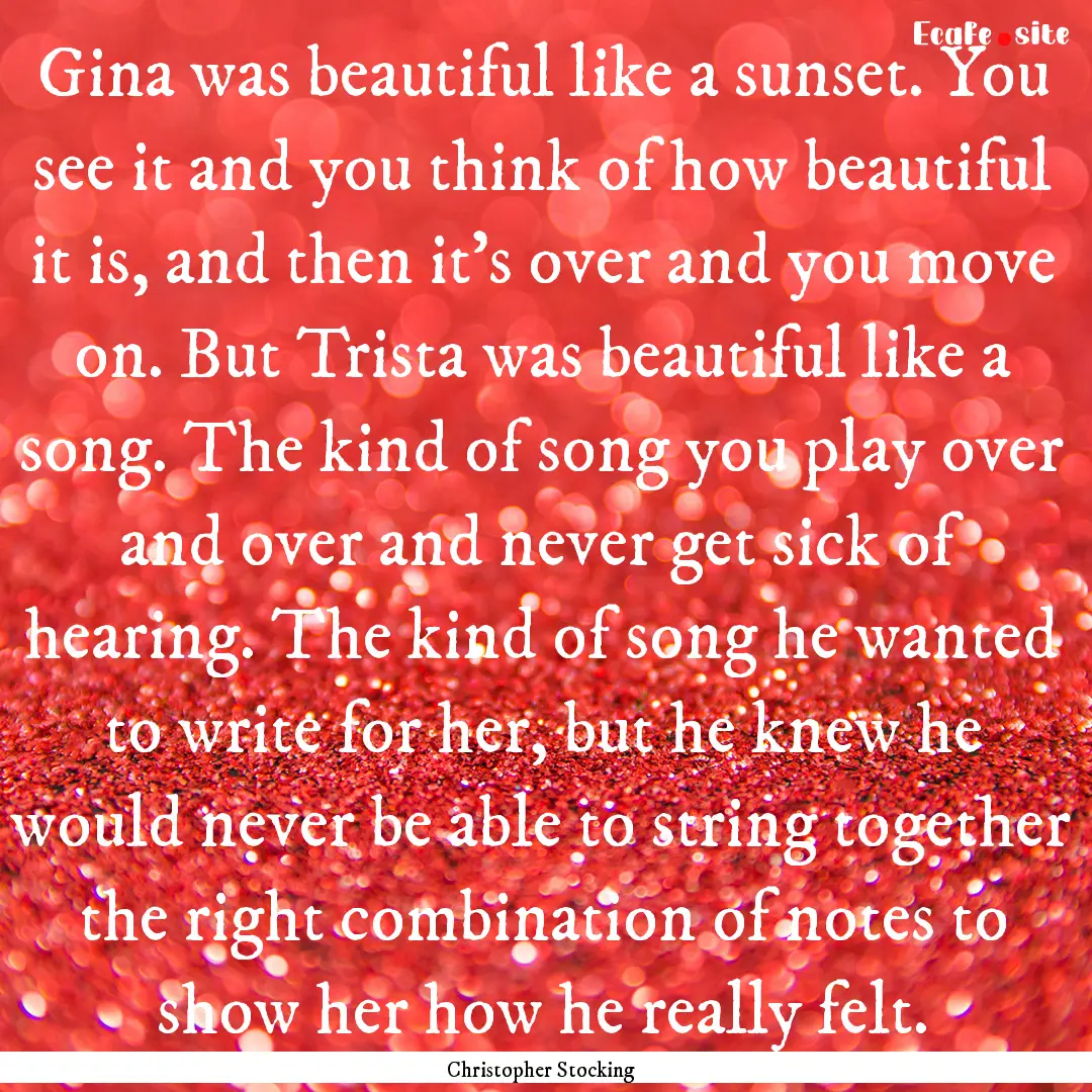 Gina was beautiful like a sunset. You see.... : Quote by Christopher Stocking