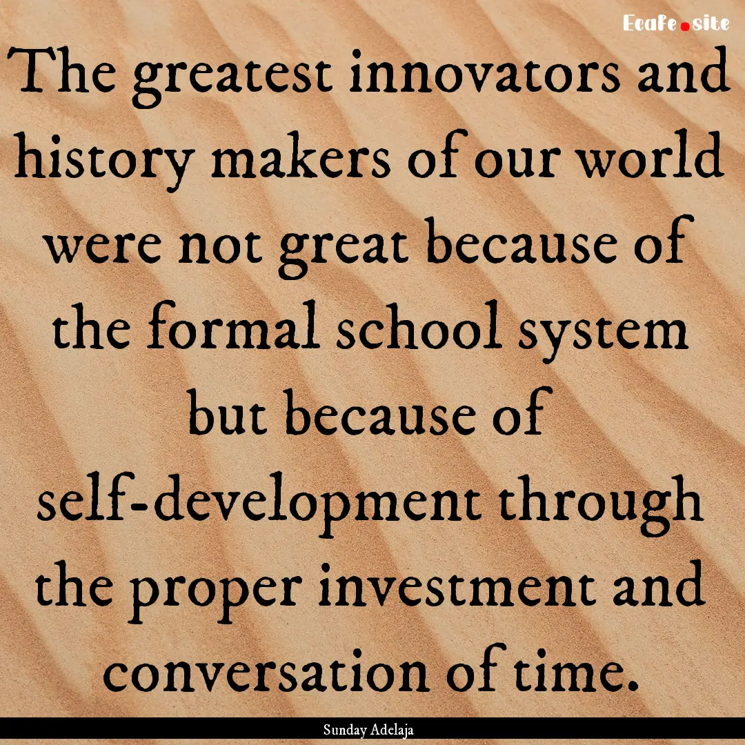 The greatest innovators and history makers.... : Quote by Sunday Adelaja