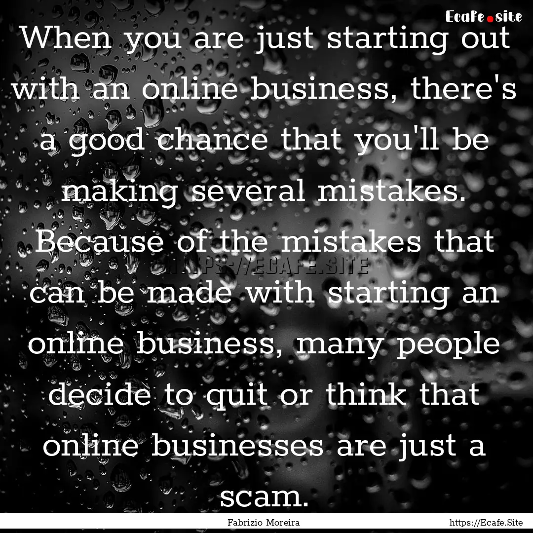 When you are just starting out with an online.... : Quote by Fabrizio Moreira