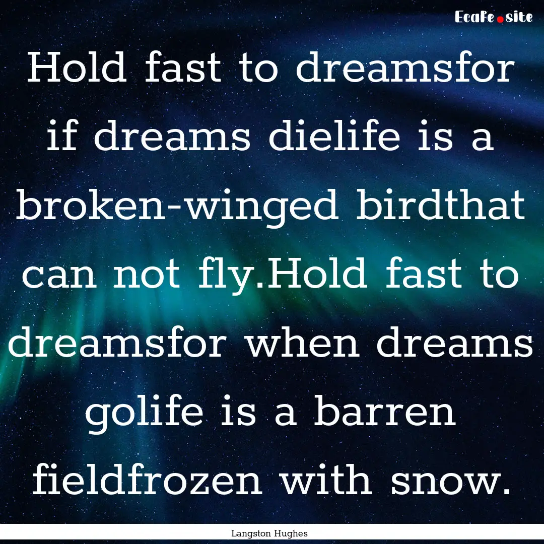 Hold fast to dreamsfor if dreams dielife.... : Quote by Langston Hughes