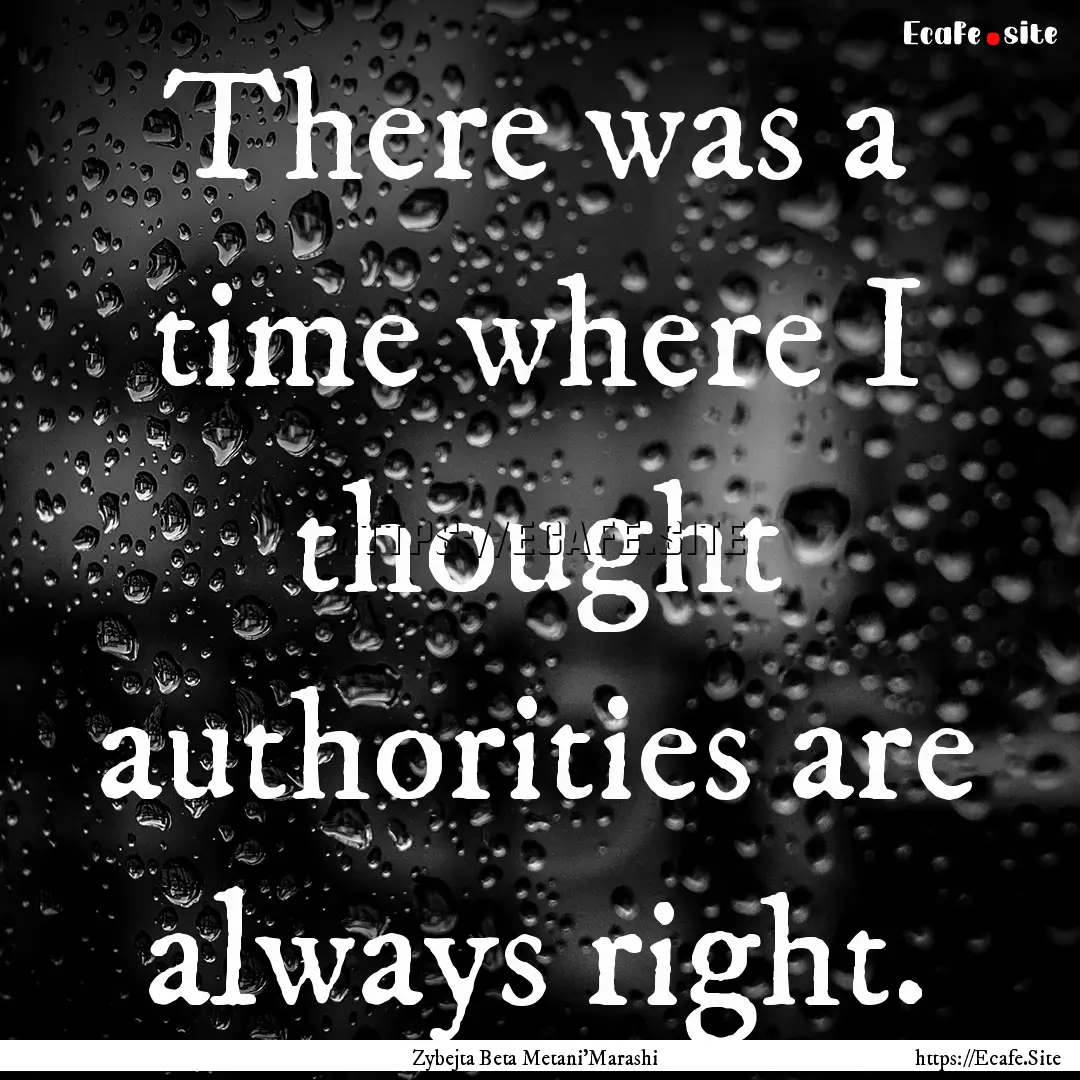 There was a time where I thought authorities.... : Quote by Zybejta Beta Metani'Marashi