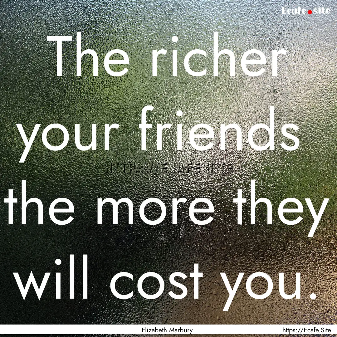 The richer your friends the more they will.... : Quote by Elizabeth Marbury