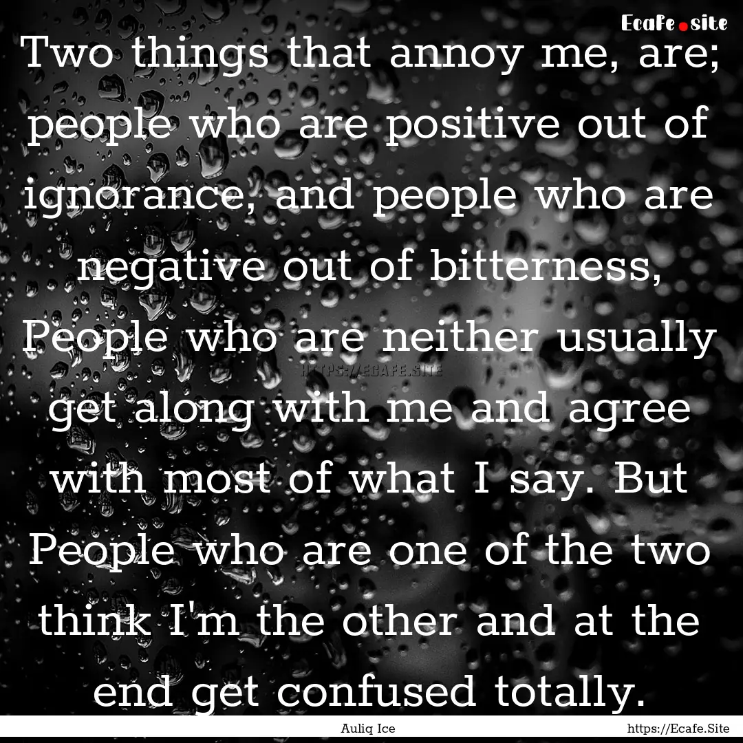 Two things that annoy me, are; people who.... : Quote by Auliq Ice