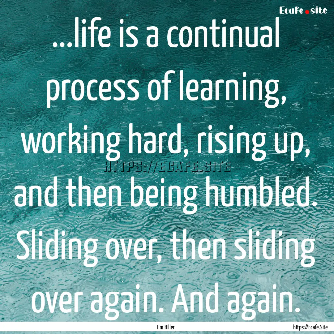 ...life is a continual process of learning,.... : Quote by Tim Hiller