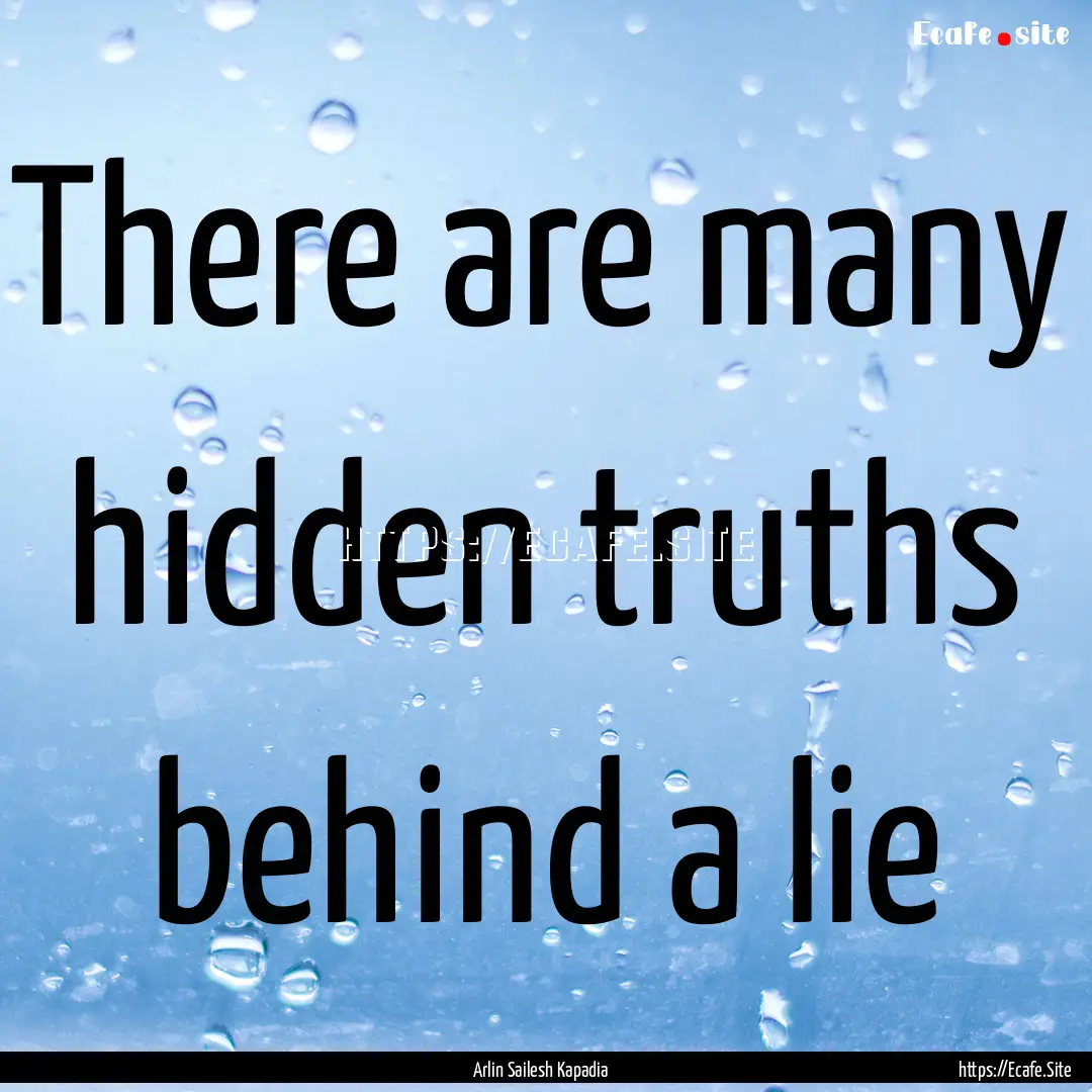 There are many hidden truths behind a lie.... : Quote by Arlin Sailesh Kapadia