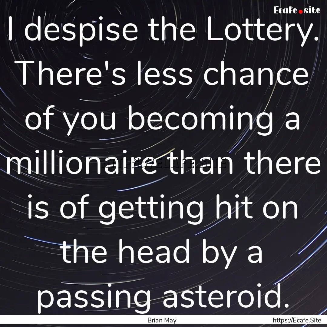 I despise the Lottery. There's less chance.... : Quote by Brian May