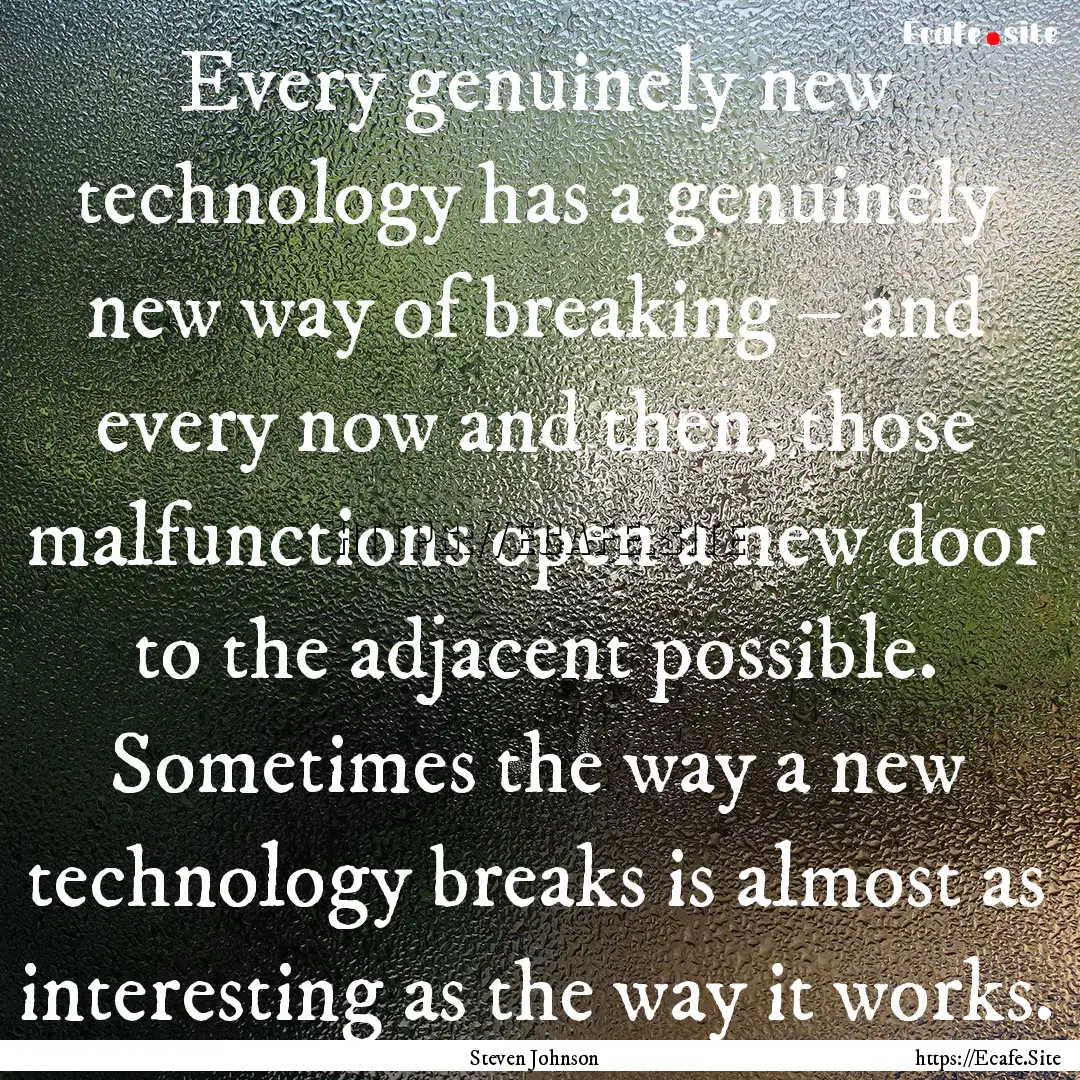 Every genuinely new technology has a genuinely.... : Quote by Steven Johnson