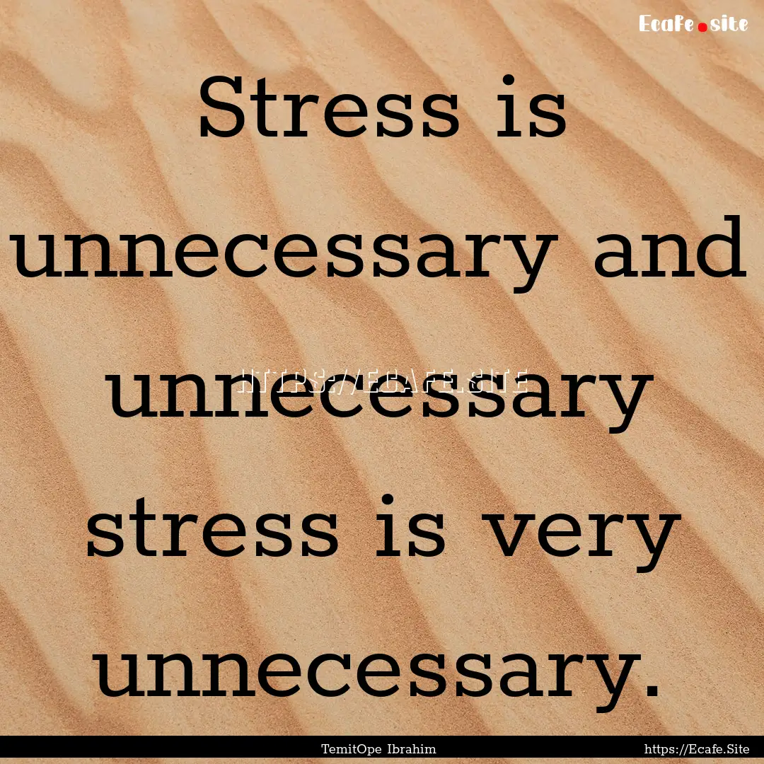 Stress is unnecessary and unnecessary stress.... : Quote by TemitOpe Ibrahim