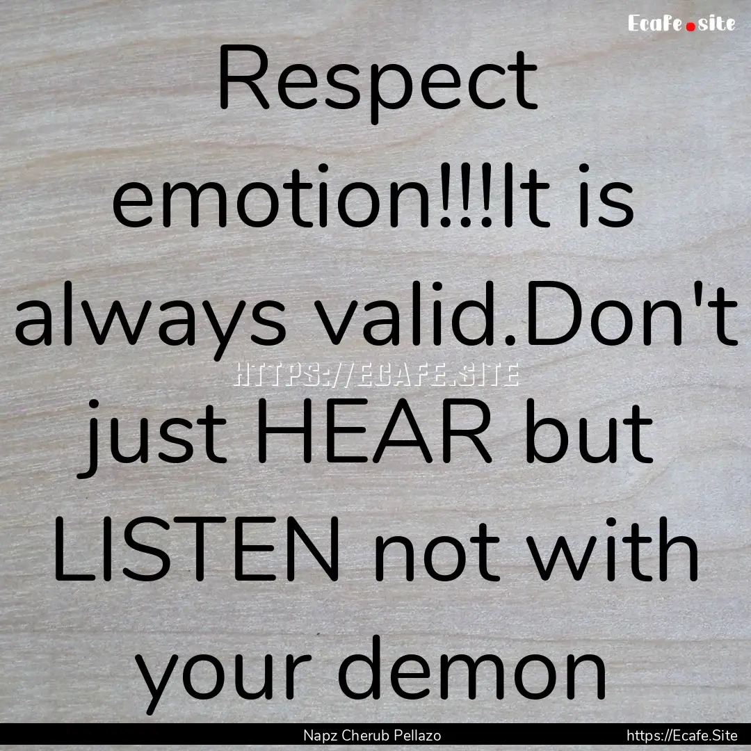 Respect emotion!!!It is always valid.Don't.... : Quote by Napz Cherub Pellazo