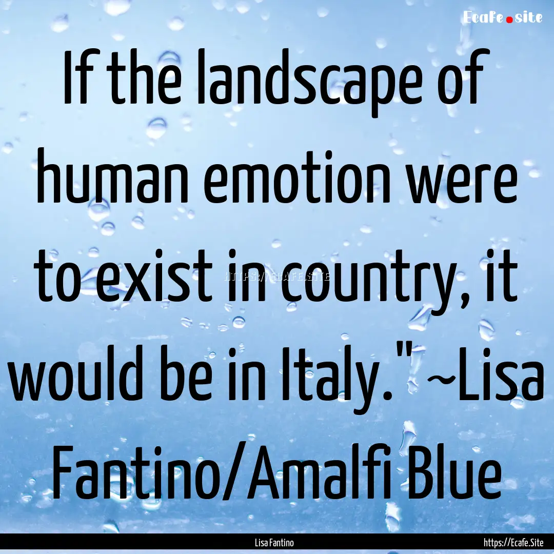 If the landscape of human emotion were to.... : Quote by Lisa Fantino