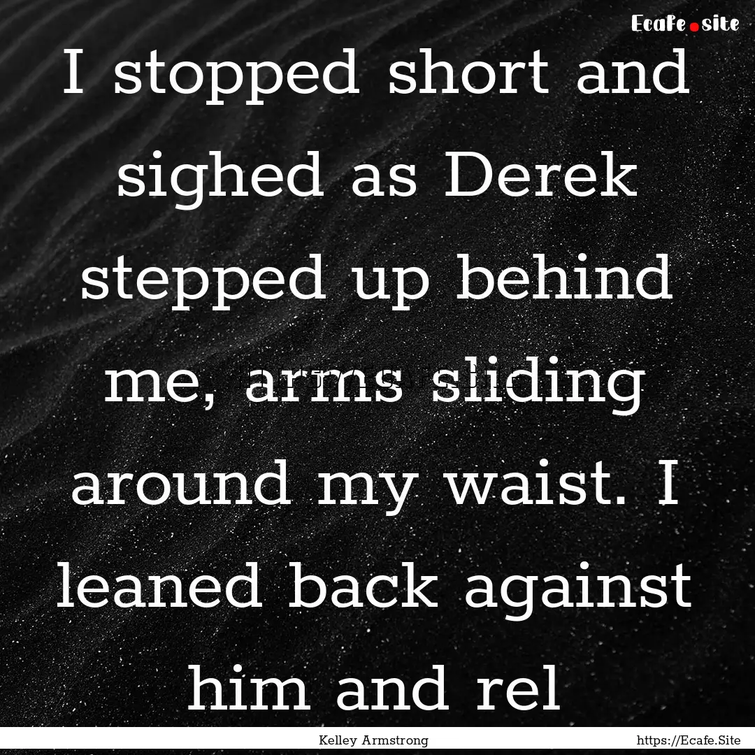 I stopped short and sighed as Derek stepped.... : Quote by Kelley Armstrong