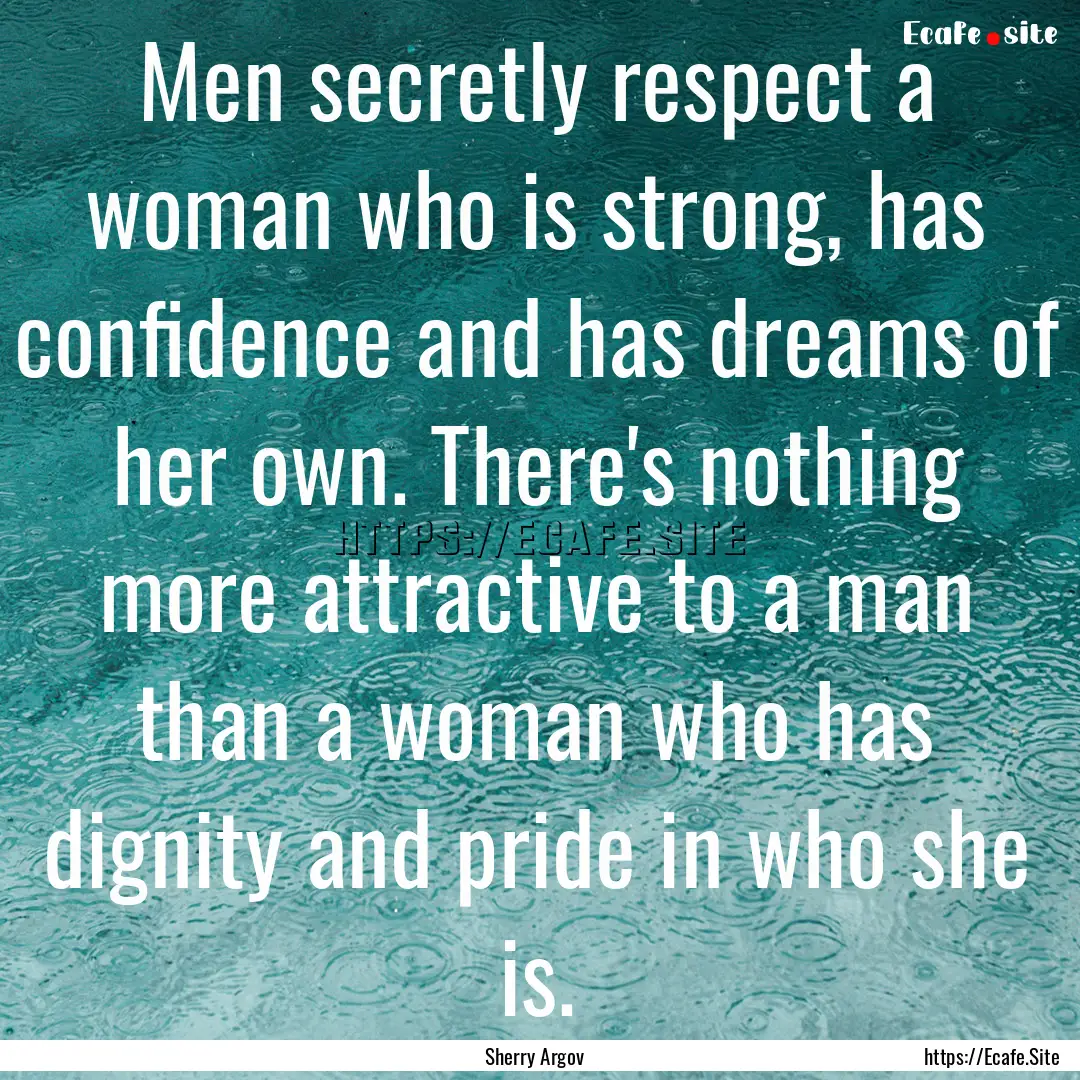 Men secretly respect a woman who is strong,.... : Quote by Sherry Argov