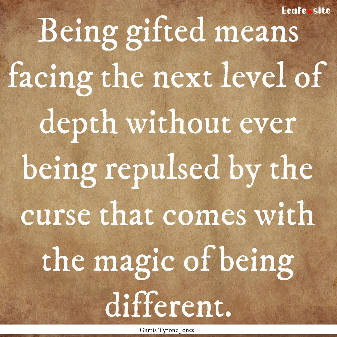 Being gifted means facing the next level.... : Quote by Curtis Tyrone Jones