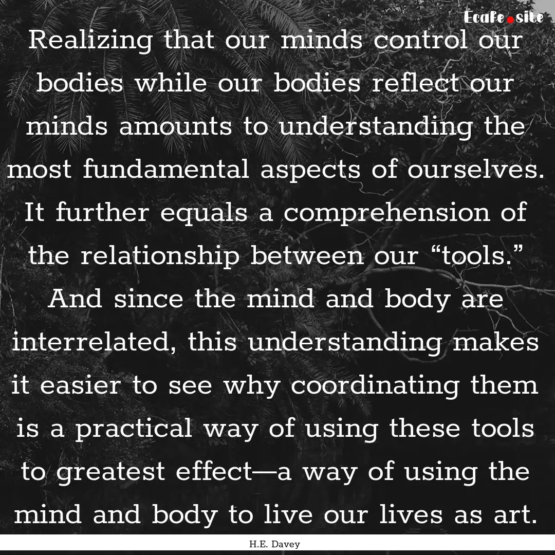 Realizing that our minds control our bodies.... : Quote by H.E. Davey