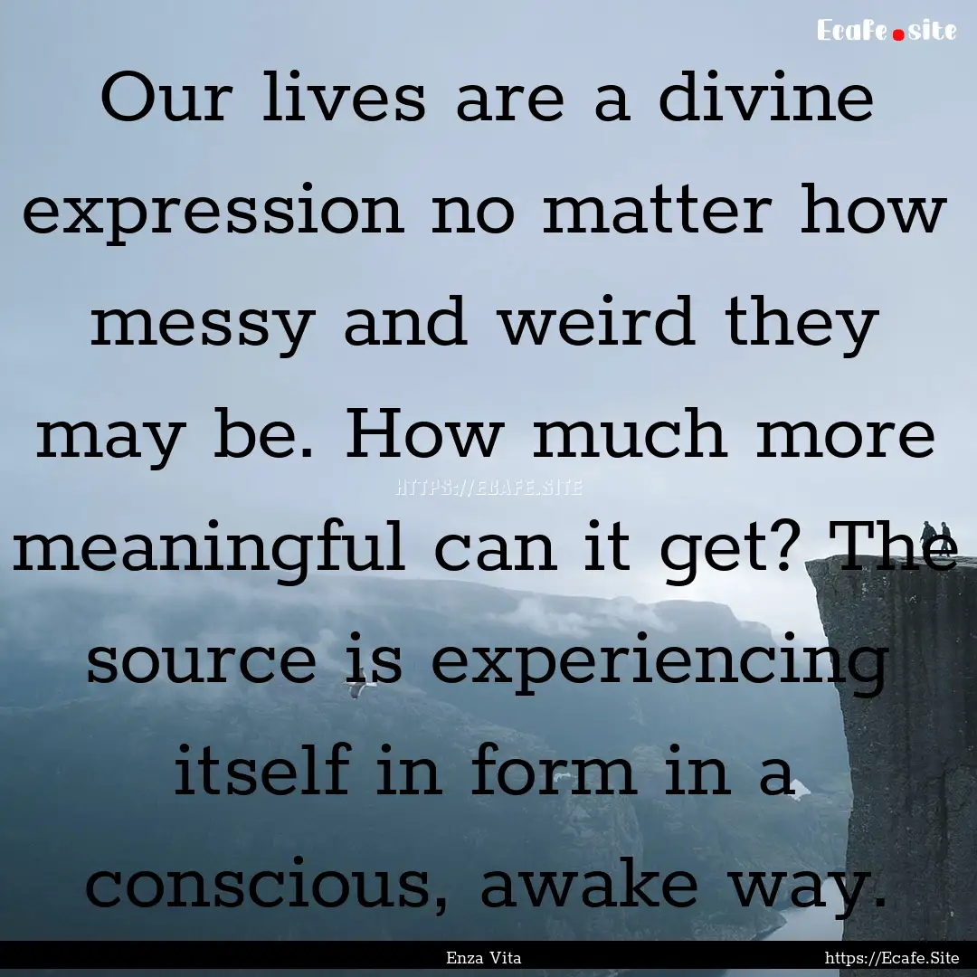 Our lives are a divine expression no matter.... : Quote by Enza Vita