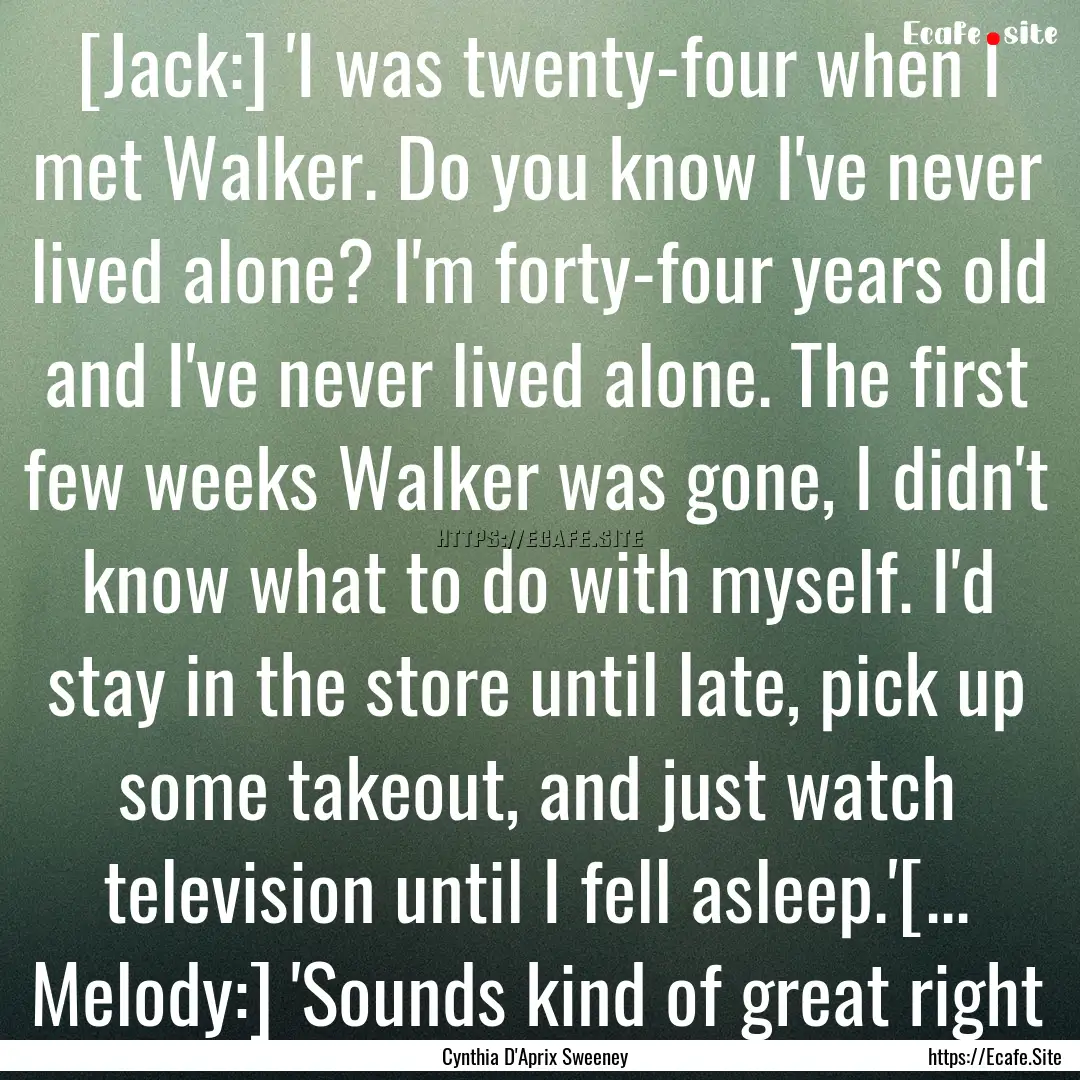 [Jack:] 'I was twenty-four when I met Walker..... : Quote by Cynthia D'Aprix Sweeney