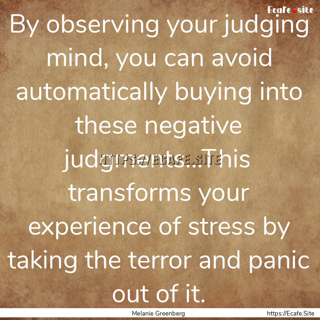 By observing your judging mind, you can avoid.... : Quote by Melanie Greenberg