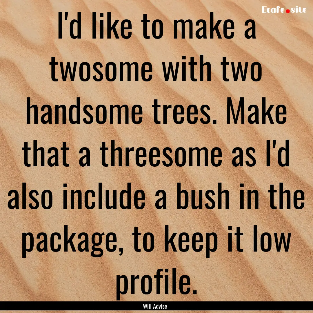 I'd like to make a twosome with two handsome.... : Quote by Will Advise