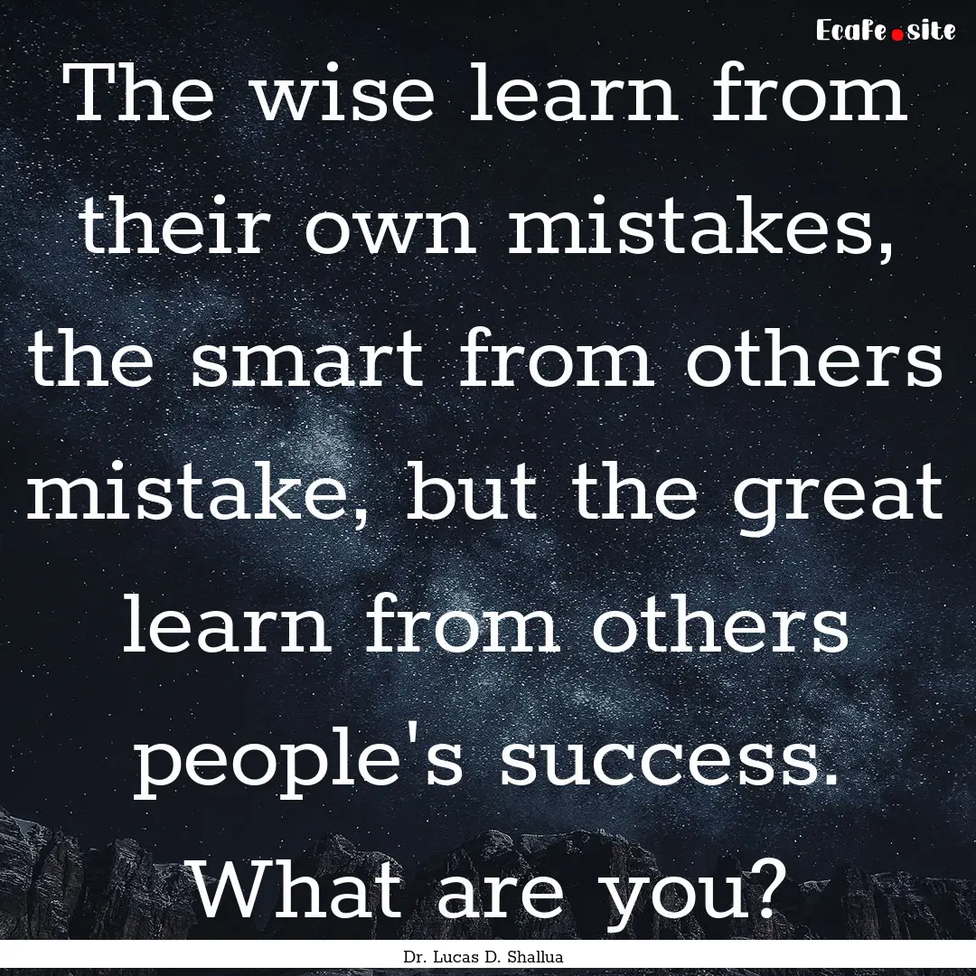 The wise learn from their own mistakes, the.... : Quote by Dr. Lucas D. Shallua