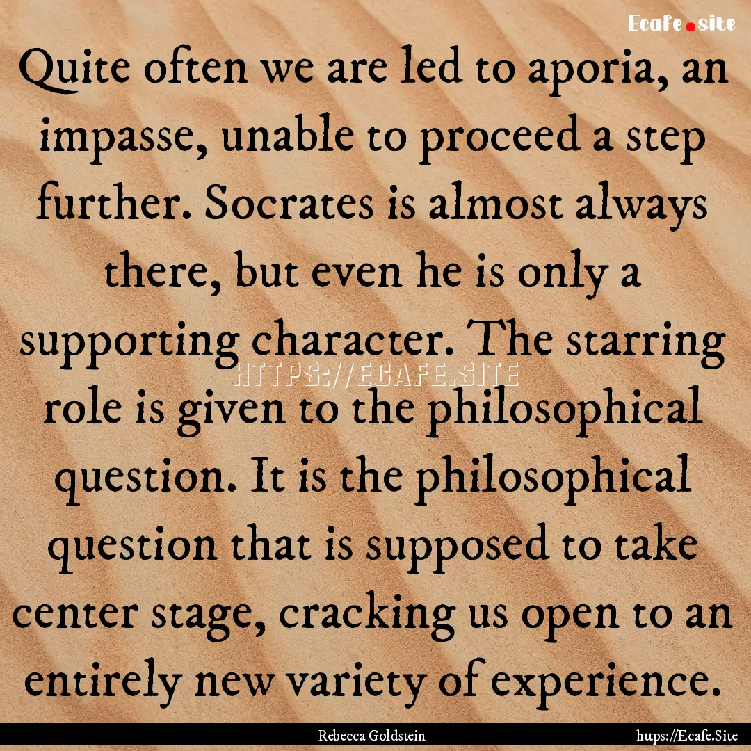 Quite often we are led to aporia, an impasse,.... : Quote by Rebecca Goldstein