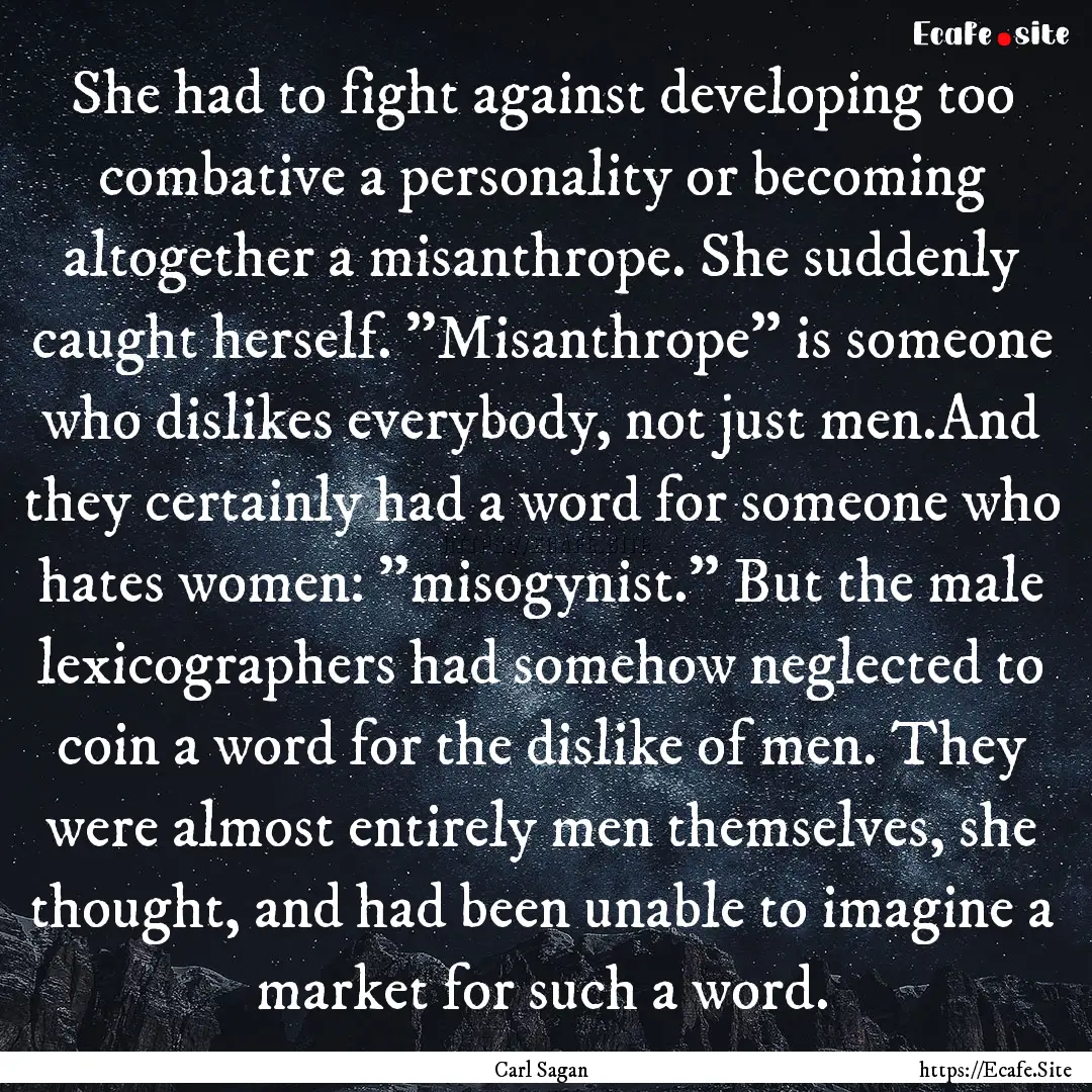 She had to fight against developing too combative.... : Quote by Carl Sagan