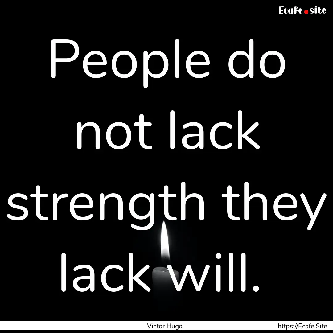 People do not lack strength they lack will. .... : Quote by Victor Hugo