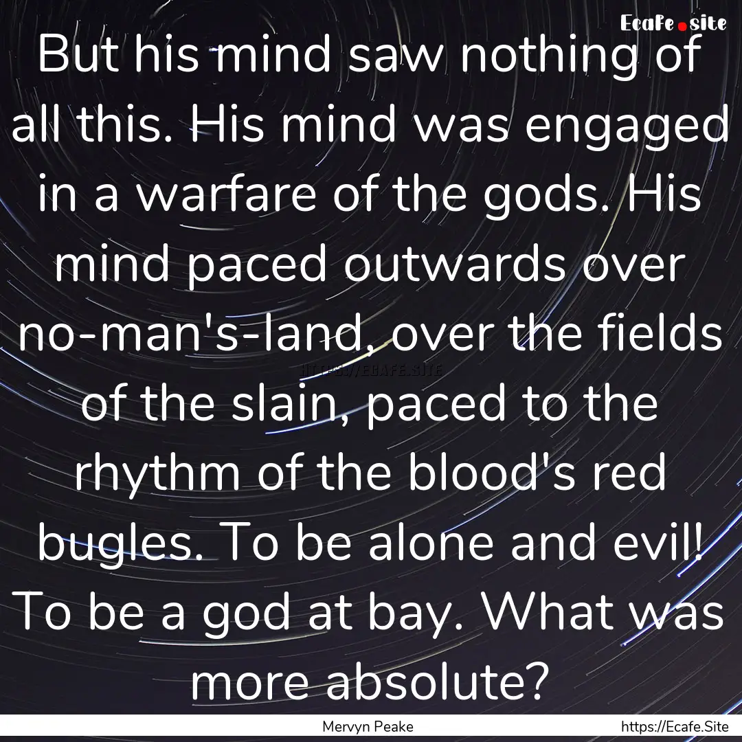 But his mind saw nothing of all this. His.... : Quote by Mervyn Peake