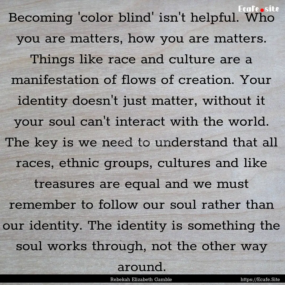 Becoming 'color blind' isn't helpful. Who.... : Quote by Rebekah Elizabeth Gamble