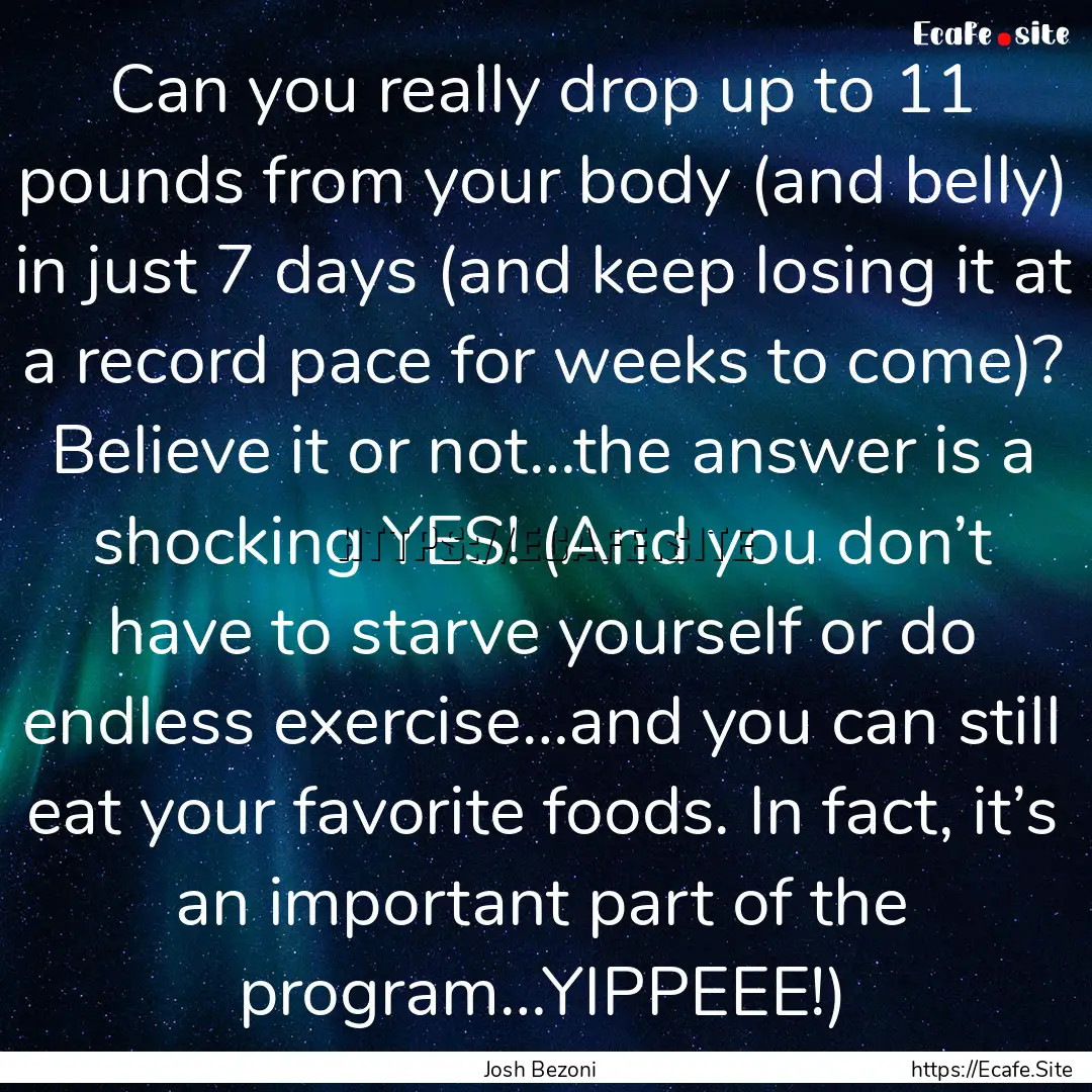 Can you really drop up to 11 pounds from.... : Quote by Josh Bezoni