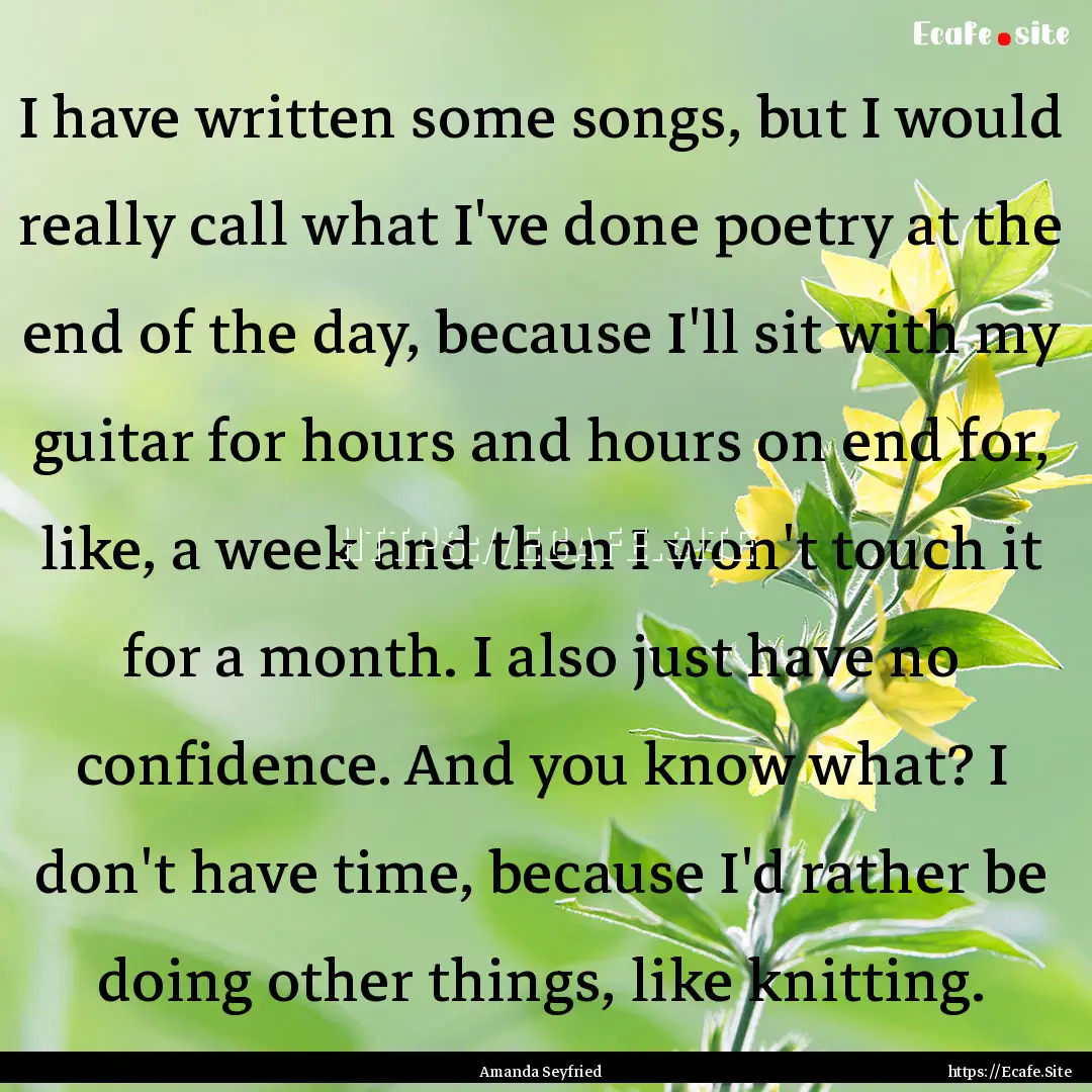 I have written some songs, but I would really.... : Quote by Amanda Seyfried