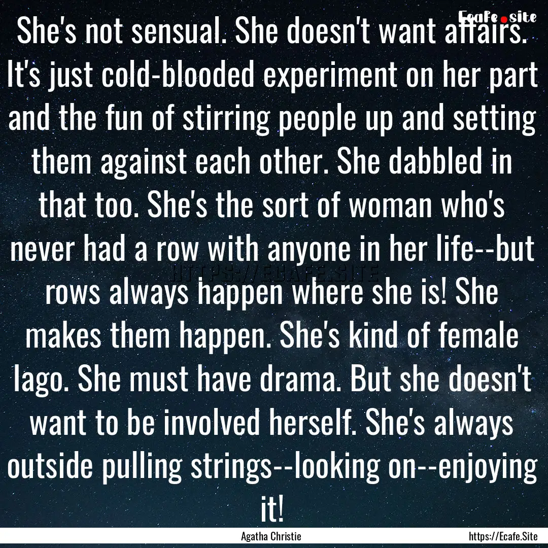 She's not sensual. She doesn't want affairs..... : Quote by Agatha Christie