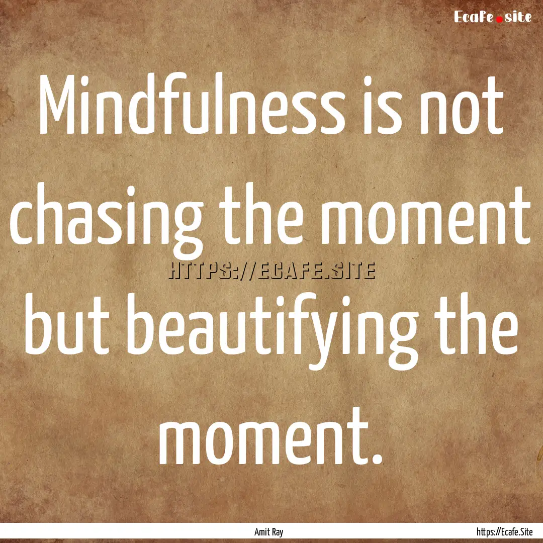 Mindfulness is not chasing the moment but.... : Quote by Amit Ray