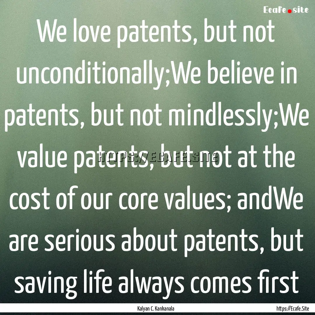 We love patents, but not unconditionally;We.... : Quote by Kalyan C. Kankanala