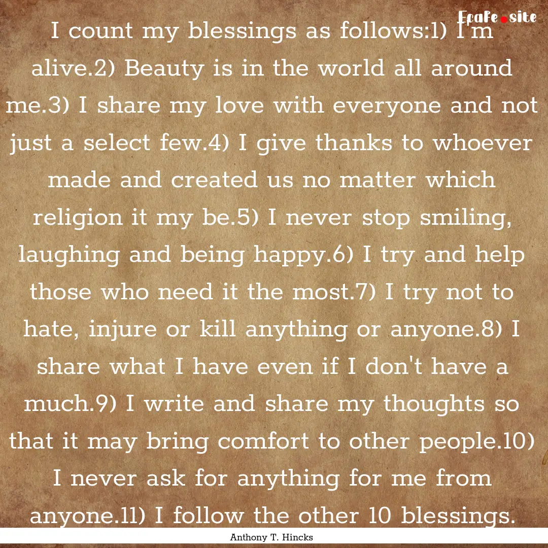 I count my blessings as follows:1) I'm alive.2).... : Quote by Anthony T. Hincks