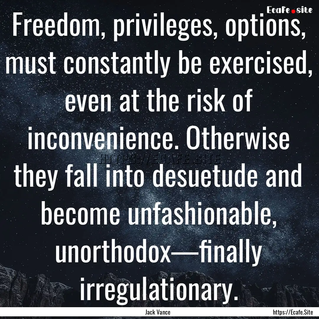 Freedom, privileges, options, must constantly.... : Quote by Jack Vance