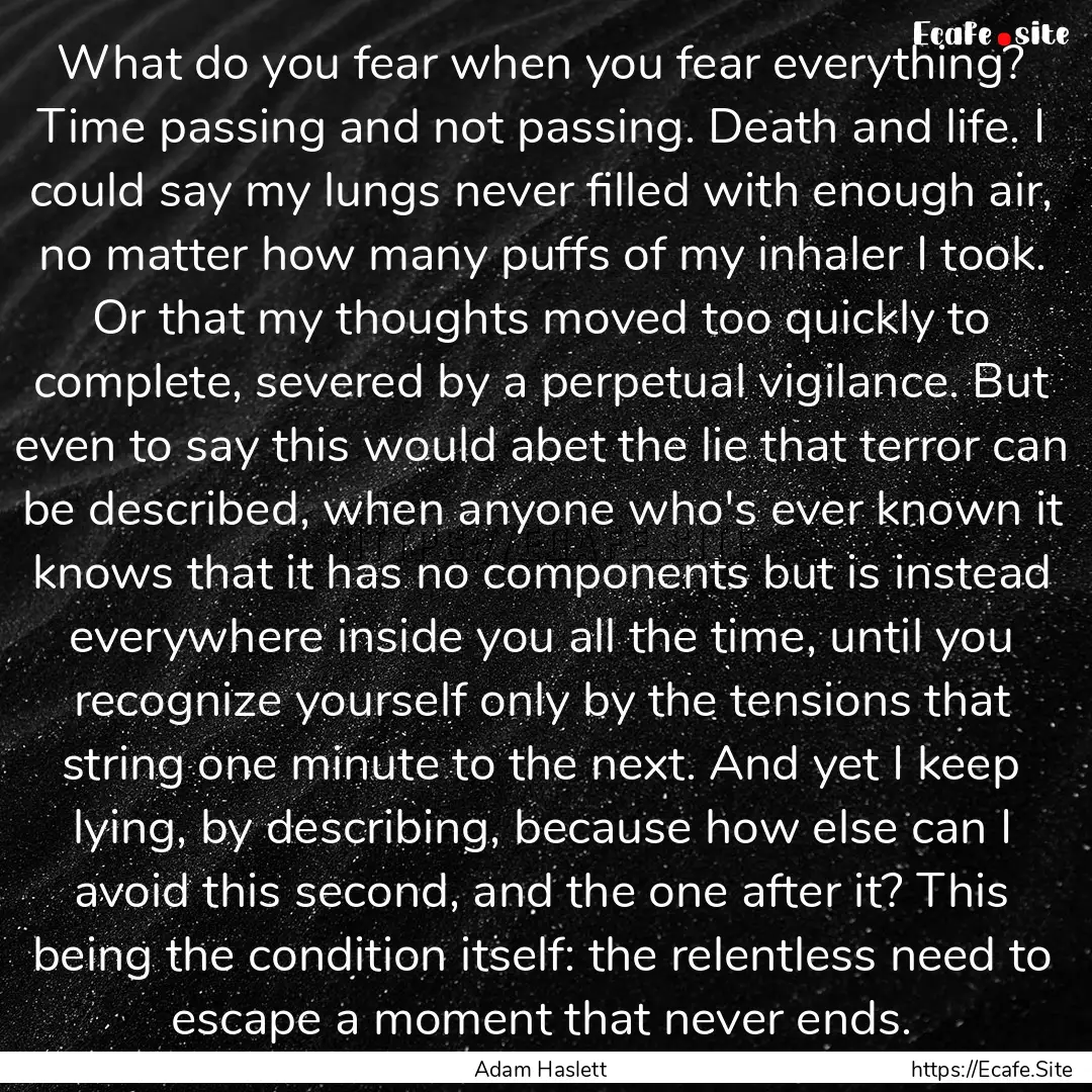 What do you fear when you fear everything?.... : Quote by Adam Haslett